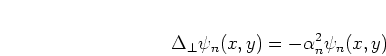 \begin{displaymath}
\Delta_{\bot} \psi_n(x,y) = -\alpha_n^2 \psi_n(x,y)
\end{displaymath}
