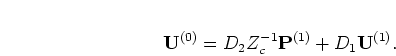 \begin{displaymath}
{\mathbf U}^{(0)} = D_2 Z_c^{-1} {\mathbf P}^{(1)} + D_1 {\mathbf U}^{(1)}.
\end{displaymath}
