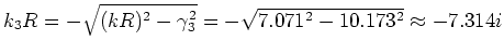 $k_3 R = -\sqrt{(kR)^2 - \gamma_3^2}
= -\sqrt{7.071^2 - 10.173^2} \approx -7.314i$