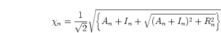 \begin{displaymath}
\chi_n= \frac{1}{\sqrt{2}}
\sqrt{\left\{A_n + I_n + \sqrt{(A_n + I_n)^2 + R_n^2}\right\}}
\end{displaymath}