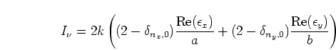 \begin{displaymath}
I_\nu = 2k\left( (2-\delta_{n_x,0}) \frac{\mbox{Re}(\epsilon...
...}
+(2-\delta_{n_y,0}) \frac{\mbox{Re}(\epsilon_y)}{b} \right)
\end{displaymath}
