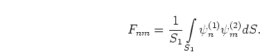 \begin{displaymath}
F_{nm} = \frac{1}{S_1}\int\limits_{S_1}\psi_{n}^{(1)}\psi_{m}^{(2)}dS.
\end{displaymath}