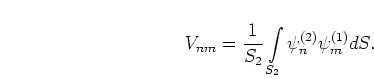 \begin{displaymath}
V_{nm} = \frac{1}{S_2}\int\limits_{S_2}\psi_{n}^{(2)}\psi_{m}^{(1)}dS.
\end{displaymath}
