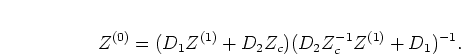 \begin{displaymath}
Z^{(0)} = (D_1 Z^{(1)} + D_2 Z_c)(D_2 Z_c^{-1} Z^{(1)} + D_1)^{-1}.
\end{displaymath}