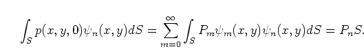 \begin{displaymath}
\int_S p(x,y,0) \psi_n(x,y) dS =
\sum\limits_{m=0}^\infty \int_S P_m \psi_m(x,y) \psi_n(x,y) dS = P_n S.
\end{displaymath}