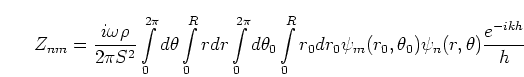 \begin{displaymath}
Z_{nm} =
\frac{i\omega\rho}{2\pi S^2}
\int\limits_{0}^{2...
...dr_0
\psi_m(r_0,\theta_0) \psi_n(r,\theta) \frac{e^{-ikh}}{h}
\end{displaymath}
