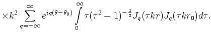 $\displaystyle \times k^2 \sum\limits_{q=-\infty}^{\infty}
e^{iq(\theta-\theta_0...
...s_0^\infty \tau (\tau^2-1)^{-\frac{1}{2}}
J_q(\tau k r) J_q(\tau k r_0) d \tau.$