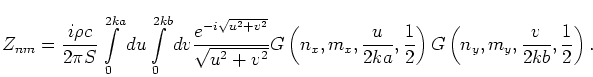 \begin{displaymath}
Z_{nm} = \frac{i \rho c}{2\pi S}
\int\limits_0^{2ka} du
...
...1}{2}\right)
G\left(n_y,m_y,\frac{v}{2kb},\frac{1}{2}\right).
\end{displaymath}