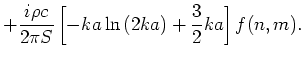 $\displaystyle + \frac{i\rho c}{2\pi S}
\left[-ka\ln{(2ka)} + \frac{3}{2}ka \right]
f(n,m).$