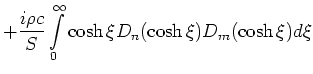 $\displaystyle + \frac{i\rho c}{S}
\int\limits_0^\infty \cosh{\xi}
D_n(\cosh{\xi}) D_m(\cosh{\xi}) d \xi$