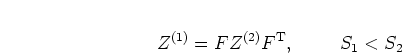 \begin{displaymath}
Z^{(1)} = F Z^{(2)} F^{\mathrm{T}}, \mbox{\hspace{1cm}}
S_1 < S_2
\end{displaymath}