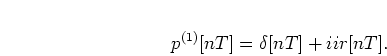 \begin{displaymath}
p^{(1)}[nT] = \delta[nT] + iir[nT].
\end{displaymath}