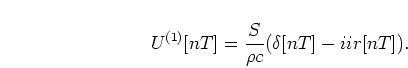 \begin{displaymath}
U^{(1)}[nT] = \frac{S}{\rho c} (\delta[nT] - iir[nT]).
\end{displaymath}