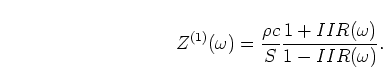 \begin{displaymath}
Z^{(1)}(\omega) = \frac{\rho c}{S} \frac{1+IIR(\omega)}{1-IIR(\omega)}.
\end{displaymath}