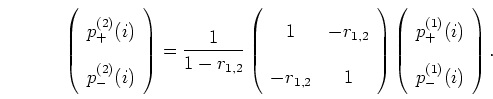 \begin{displaymath}
\left( \begin{array}{c} p_{+}^{(2)}(i) \\ p_{-}^{(2)}(i) \en...
...rray}{c} p_{+}^{(1)}(i) \\ p_{-}^{(1)}(i) \end{array} \right).
\end{displaymath}