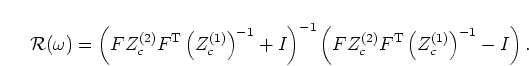 \begin{displaymath}
{\mathcal R}(\omega)=
\left(F Z_c^{(2)} F^{\mathrm{T}} \left...
...{(2)} F^{\mathrm{T}} \left(Z_c^{(1)} \right)^{-1} - I \right).
\end{displaymath}