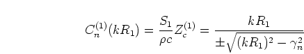 \begin{displaymath}
C_n^{(1)}(kR_1) = \frac{S_1}{\rho c} Z_c^{(1)}
= \frac{kR_1}{\pm \sqrt{(kR_1)^2 - \gamma_n^2}}
\end{displaymath}