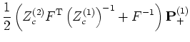 $\displaystyle \frac{1}{2}
\left( Z_c^{(2)} F^{\mathrm{T}} \left(Z_c^{(1)}\right)^{-1} + F^{-1} \right)
{\mathbf P}_{+}^{(1)}$