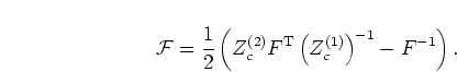 \begin{displaymath}
{\mathcal F} = \frac{1}{2}
\left( Z_c^{(2)} F^{\mathrm{T}} \left(Z_c^{(1)}\right)^{-1} - F^{-1} \right).
\end{displaymath}