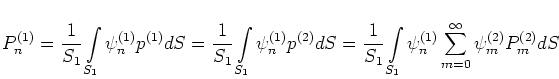 \begin{displaymath}
P_n^{(1)} = \frac{1}{S_1} \int\limits_{S_1} \psi_n^{(1)} p^{...
..._n^{(1)}
\sum\limits_{m=0}^{\infty} \psi_m^{(2)} P_m^{(2)} dS
\end{displaymath}