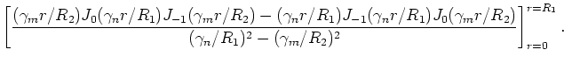 $\displaystyle \left[
\frac{(\gamma_m r/R_2) J_0(\gamma_n r/R_1) J_{-1}(\gamma_m...
...0(\gamma_m r/R_2)}
{(\gamma_n/R_1)^2 - (\gamma_m/R_2)^2}
\right]_{r=0}^{r=R_1}.$