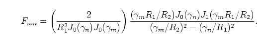 \begin{displaymath}
F_{nm} =
\left(\frac{2}{R_1^2 J_0(\gamma_n) J_0(\gamma_m)}\...
...J_1(\gamma_m R_1/R_2)}
{(\gamma_m/R_2)^2 - (\gamma_n/R_1)^2}.
\end{displaymath}