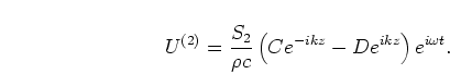\begin{displaymath}
U^{(2)} = \frac{S_2}{\rho c}\left(C e^{-i k z} - D e^{i k z}\right)
e^{i \omega t}.
\end{displaymath}